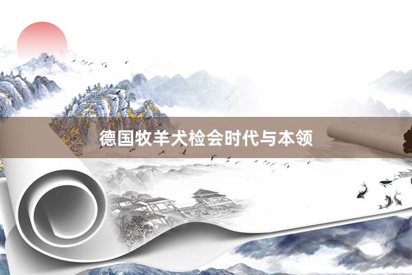 德国牧羊犬检会时代与本领